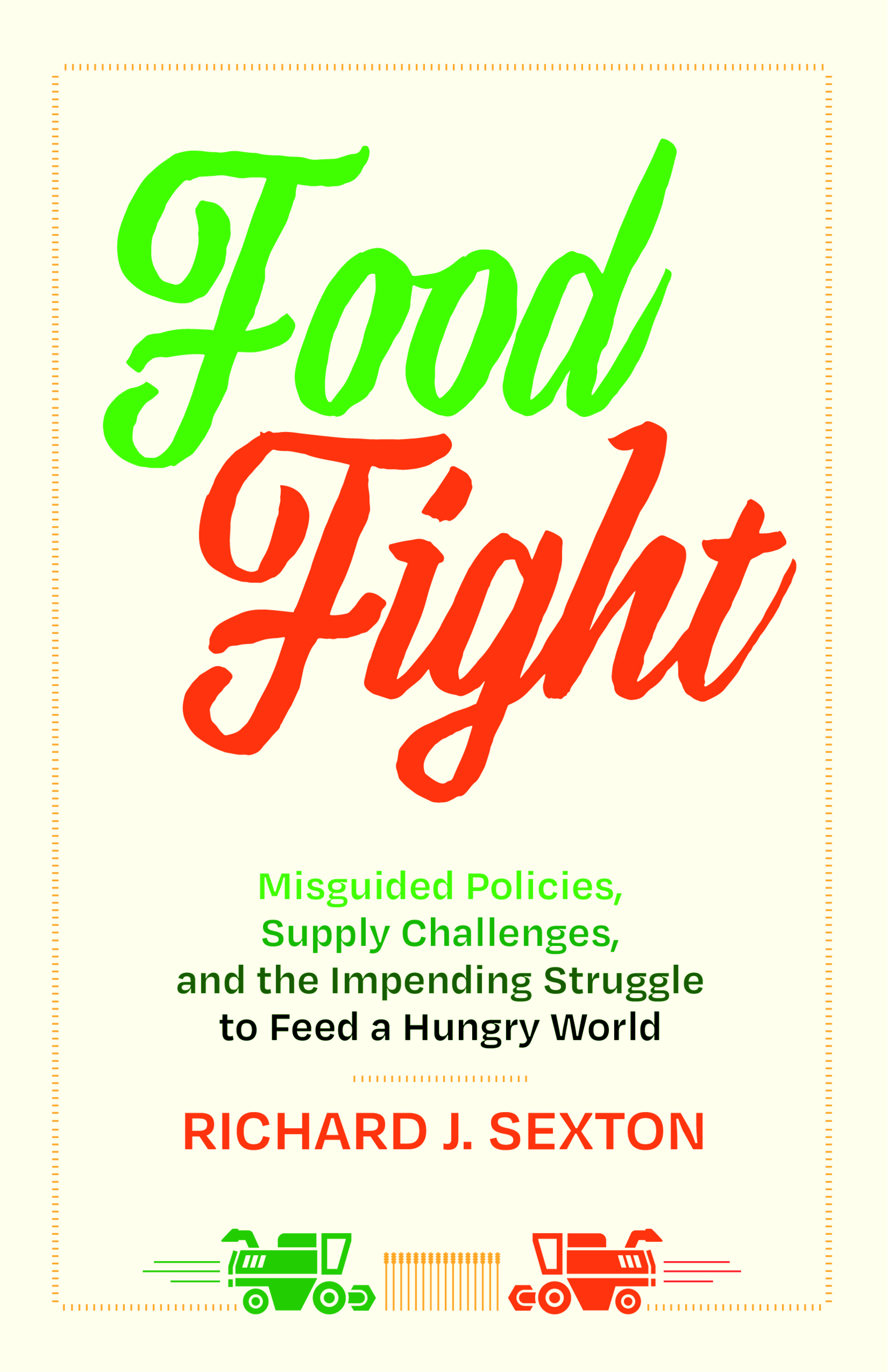 Food Fight: Misguided Policies, Supply Challenges, and the Impending Struggle to Feed a Hungry World by Richard J. Sexton
