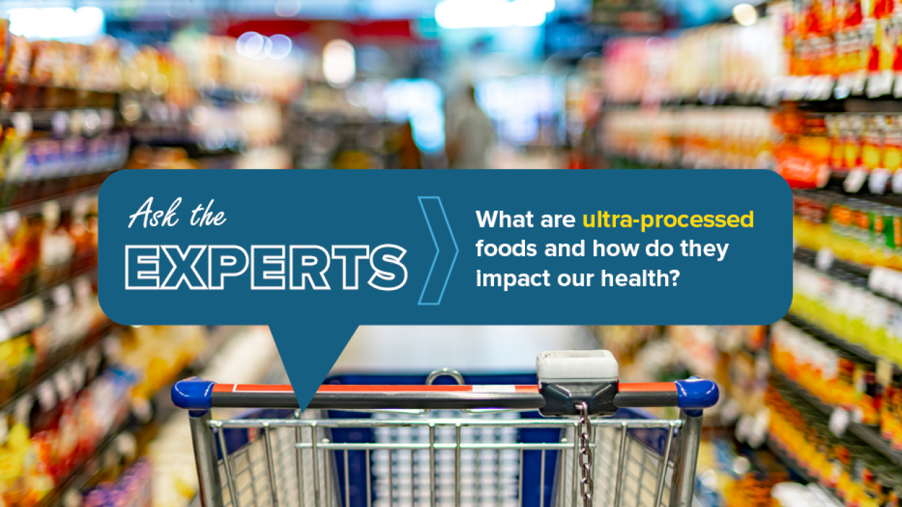 Ask the Experts: What are ultra-processed foods and how do they impact our health?